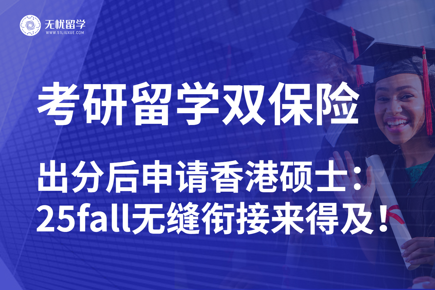 无忧留学：考研出分后如何规划留学？25fall抓住香港硕士申请黄金期！