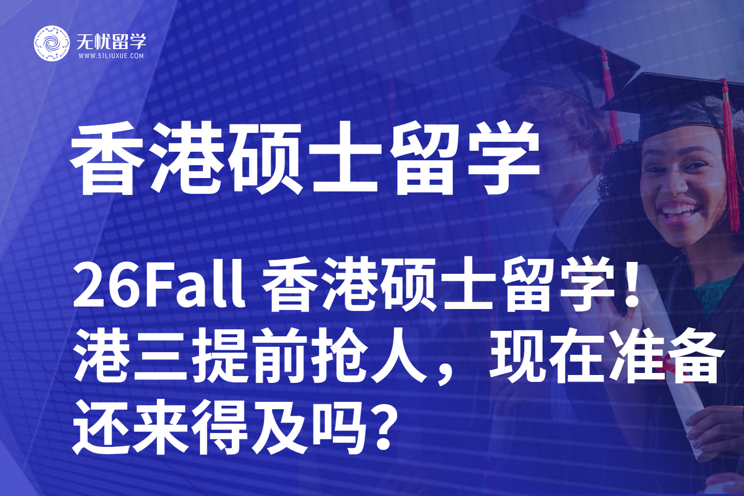 【无忧留学】26Fall 香港硕士留学！港三提前抢人，现在准备还来得及吗？