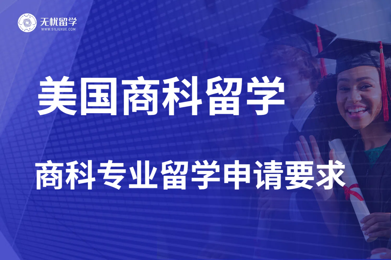 无忧留学：想去美国读商科？先搞清楚美本商科专业申请要求！
