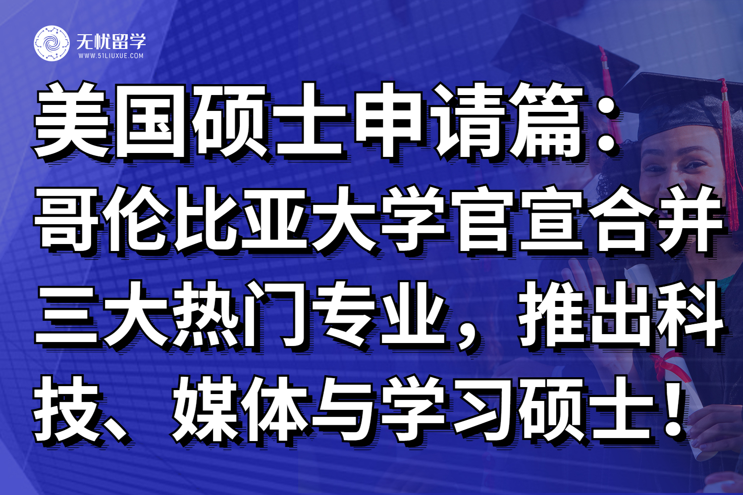 美国藤校哥伦比亚大学官宣合并三大热门专业,推出科技、媒体与学习硕士!