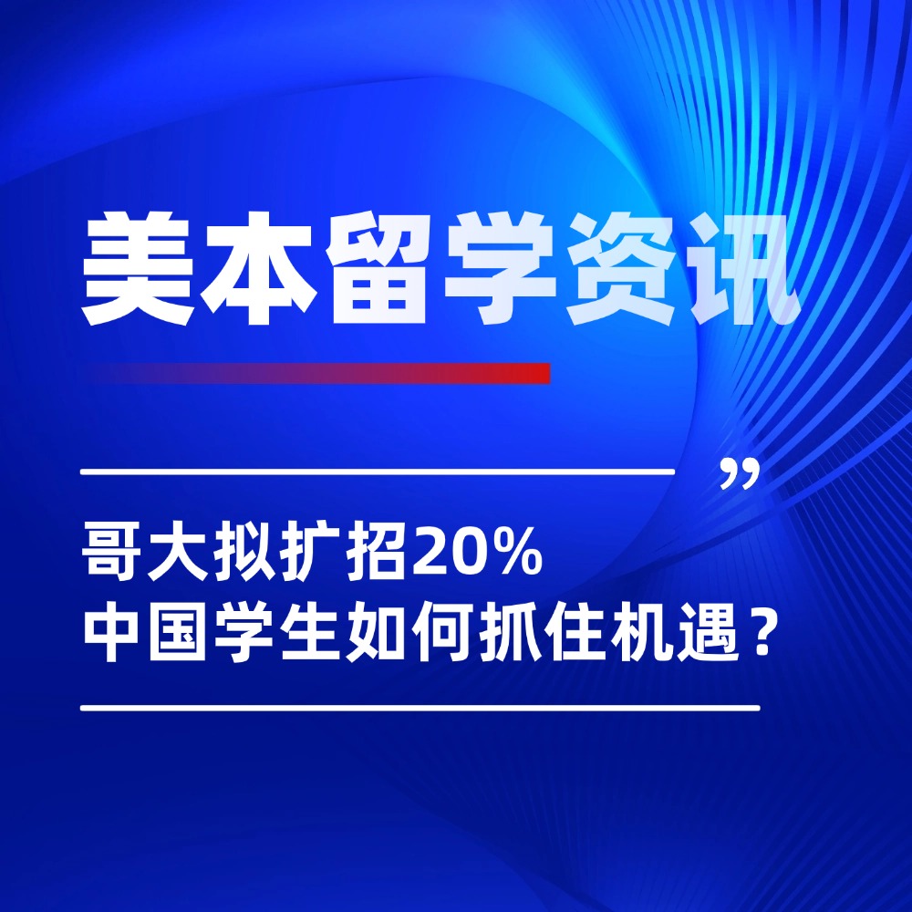 美国本科留学|哥大本科拟扩招20%？美国大学扩招潮下，中国学生如何抢占先机？