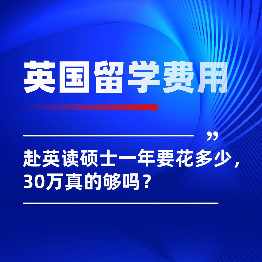 英国留学费用:赴英读硕士一年要花多少?30万真的够吗?