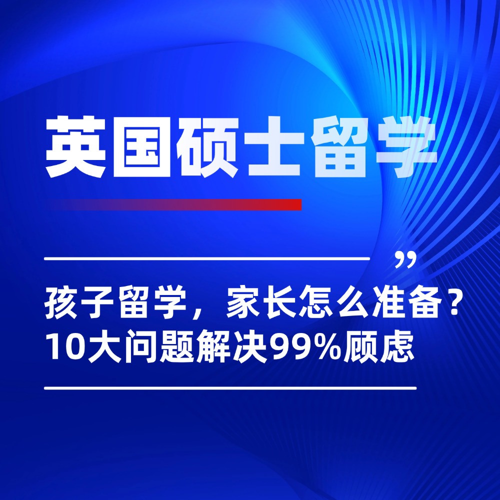 孩子去英国留学,家长要准备什么?10大问题解决99%顾虑