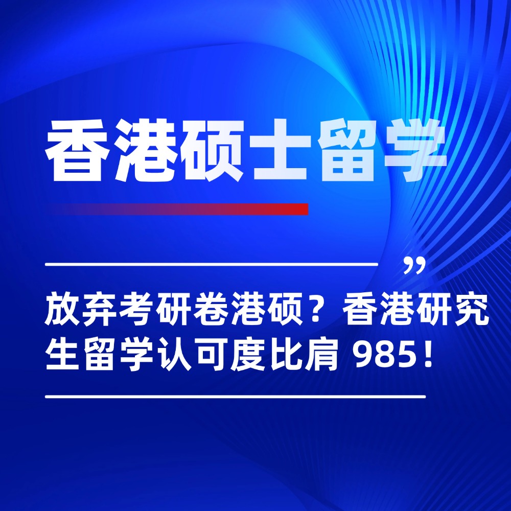 放弃考研卷港硕?香港研究生留学认可度比肩 985!