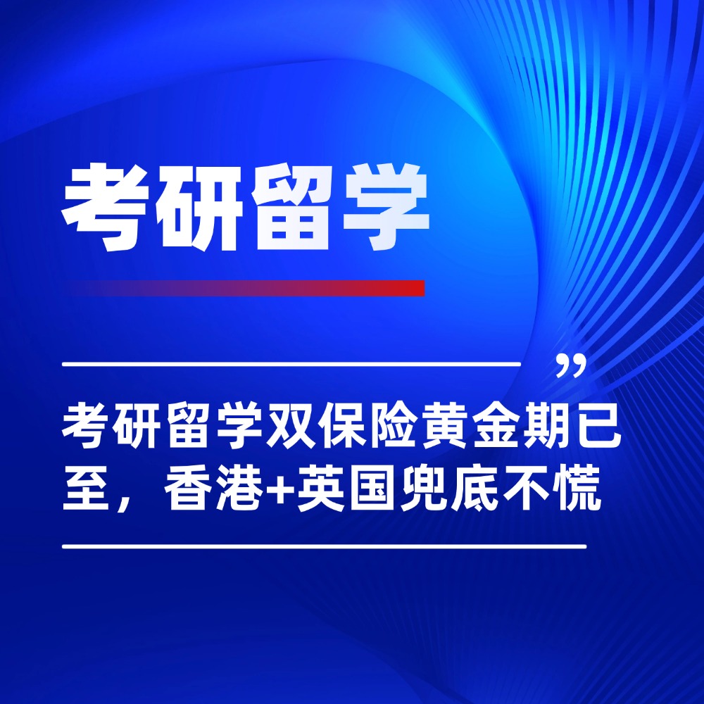 考研后别傻等成绩！考研留学双保险黄金期已至，香港+英国兜底不慌