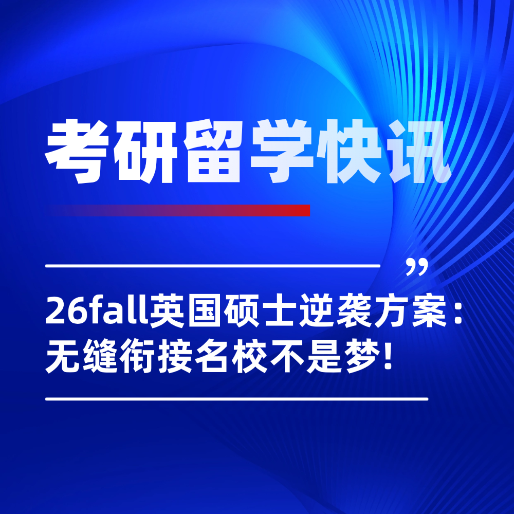 考研后英国硕士留学方案详解：26fall逆袭新赛道无缝衔接名校！