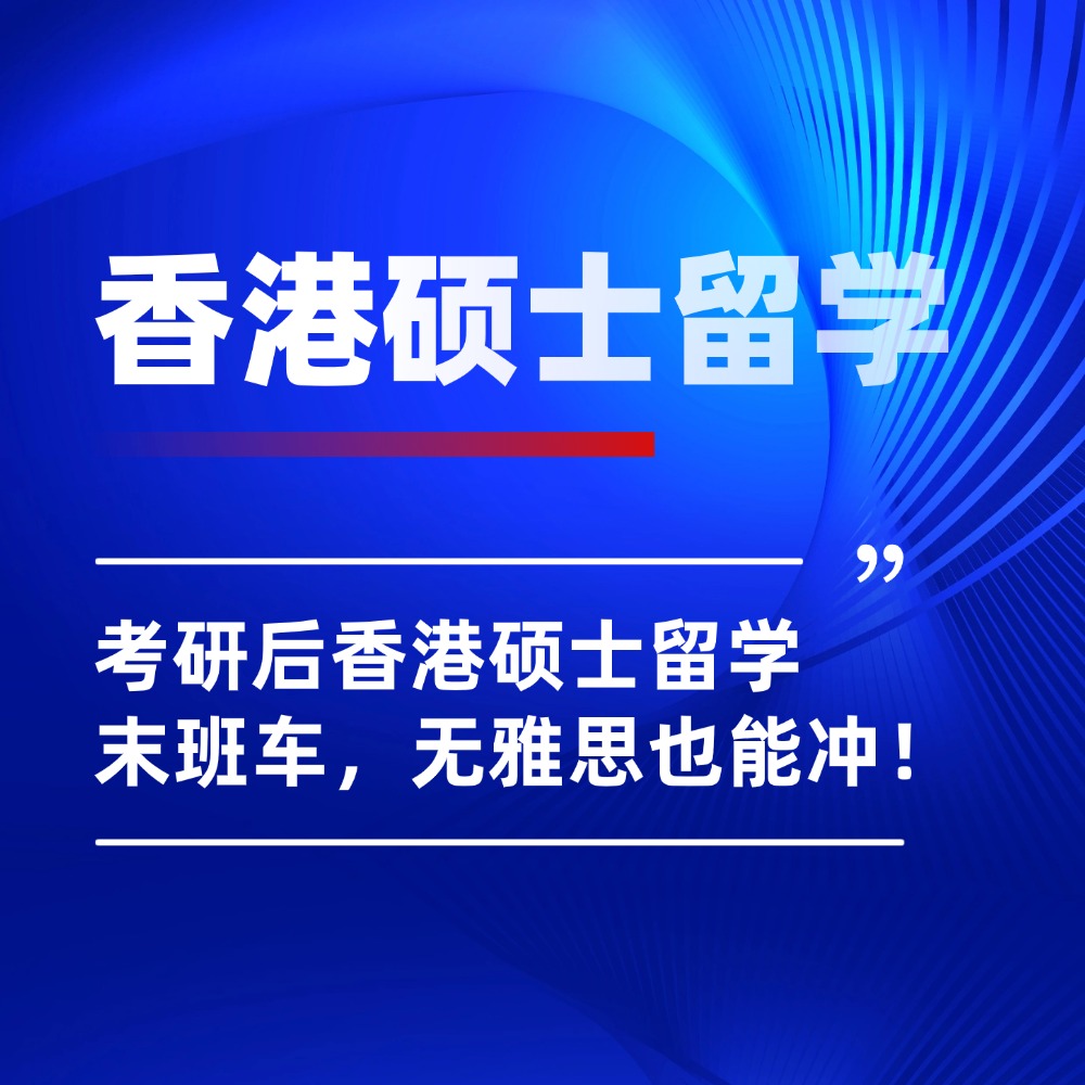 不二战不gap！考研后香港硕士留学末班车，无雅思也能冲！