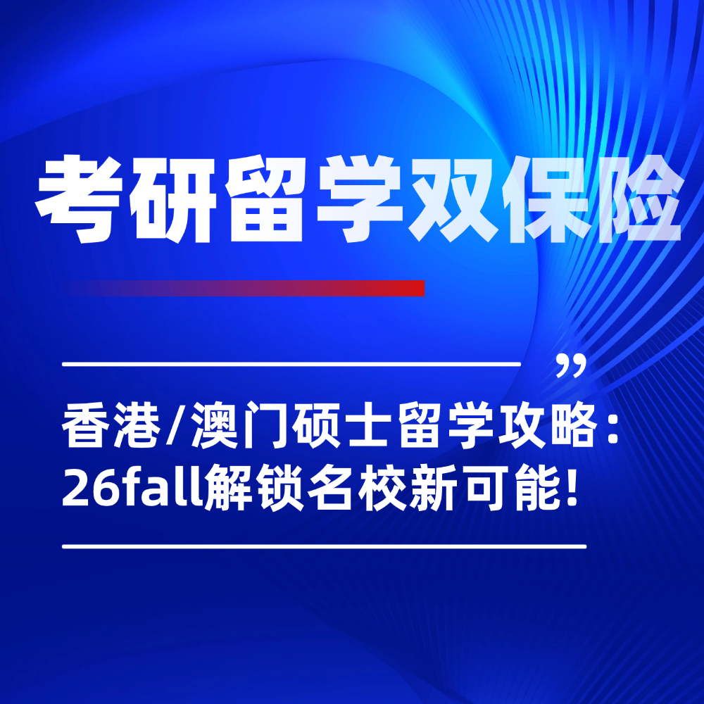 26fall香港/澳门硕士留学申请指南:考研后转赛道解锁名校新可能!