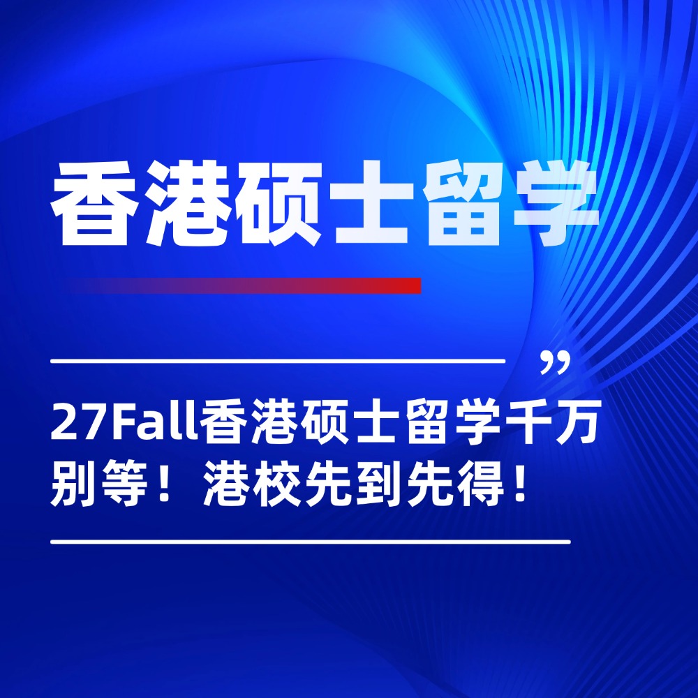 27Fall香港硕士留学千万别等！港校先到先得，这才是正确申请节奏