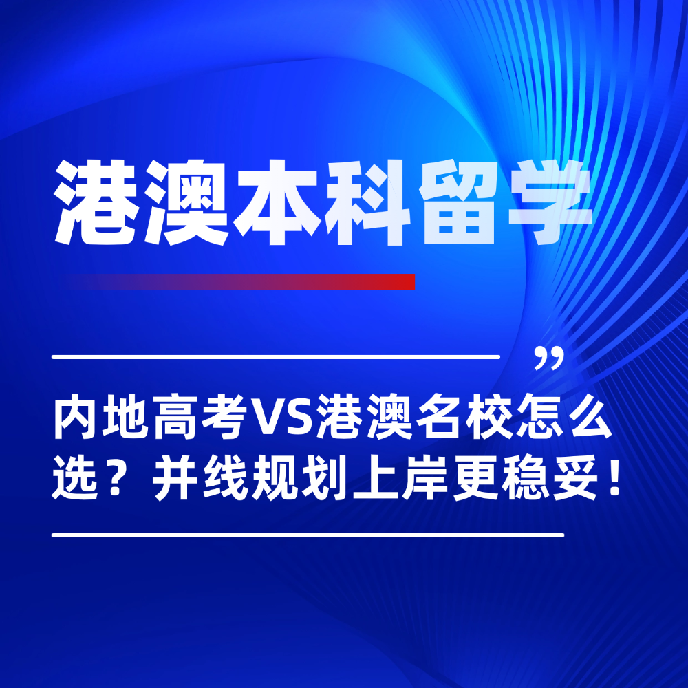 内地高考VS港澳本科留学怎么选？并线规划上岸更稳妥！