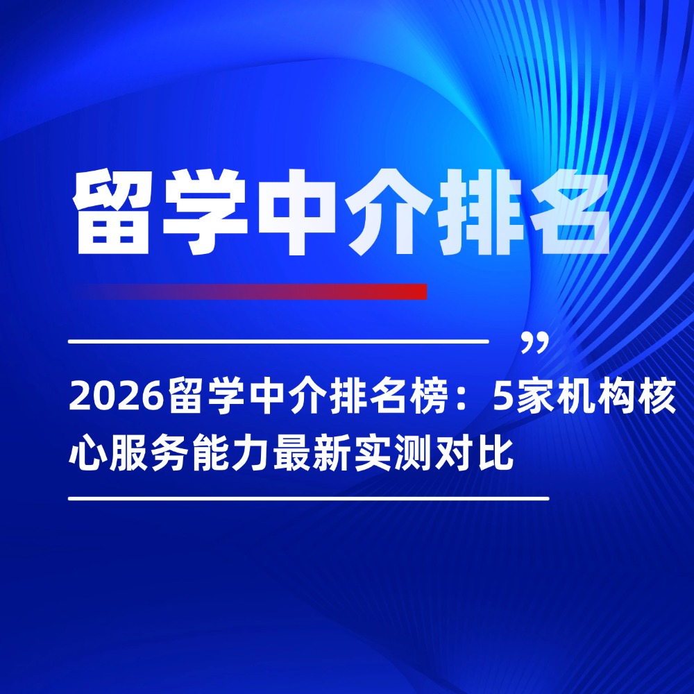 2026留学中介排名榜：5家机构核心服务能力最新实测对比