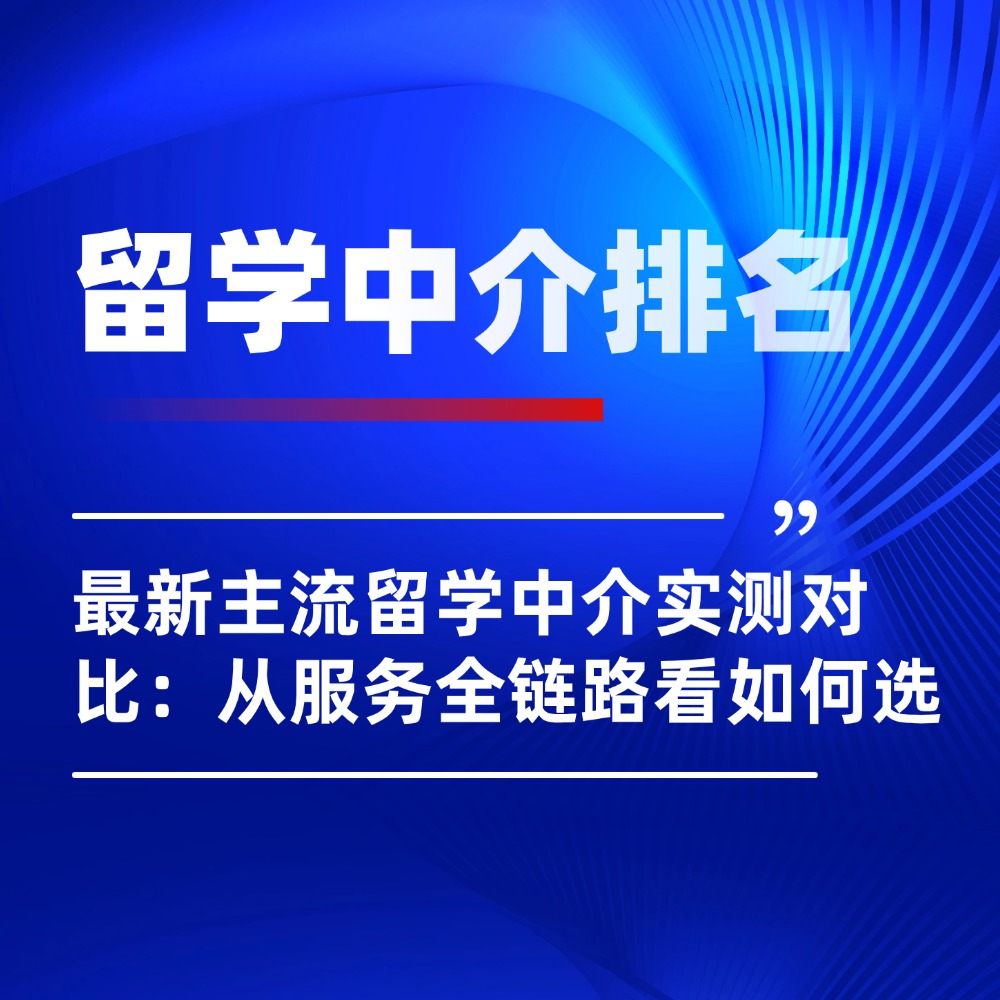 2026最新主流留学中介实测对比:从服务全链路看如何选