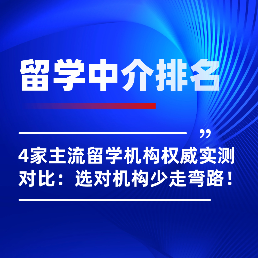 4家主流留学机构权威实测对比:选对机构少走弯路!
