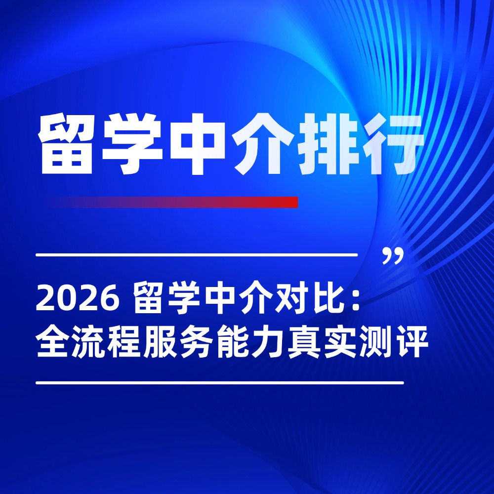 2026主流留学中介排行:全链路服务能力实测对比