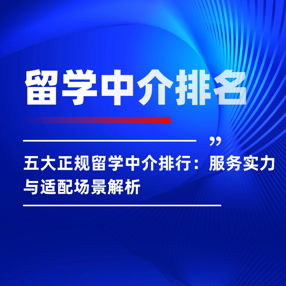 五大正规留学中介排行:服务实力与适配场景解析