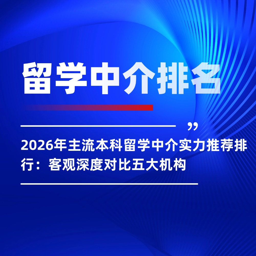 2026年主流本科留学中介实力推荐排行:客观深度对比五大机构