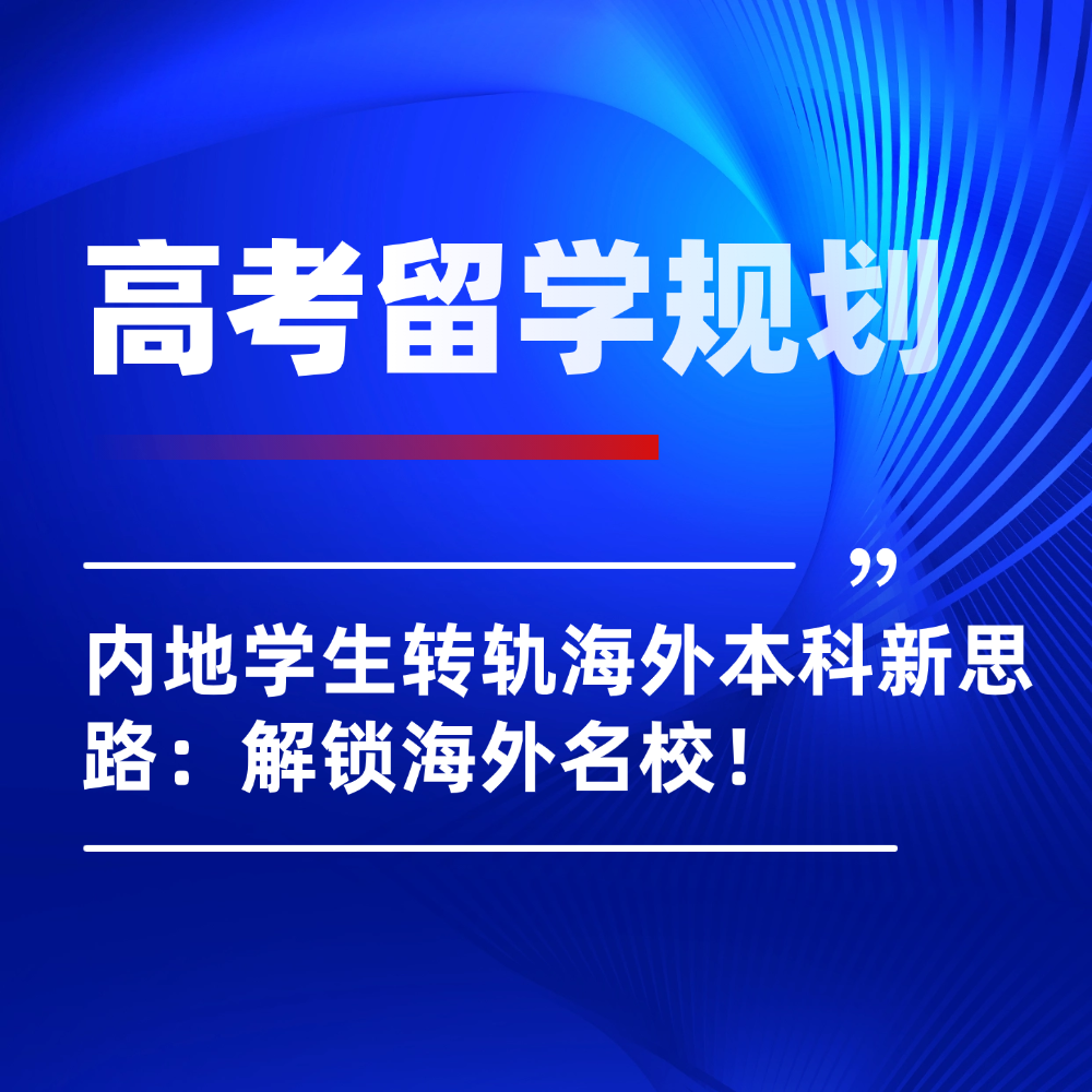 2026内地高考生转轨本科留学新思路:避开内卷难题解锁海外名校!