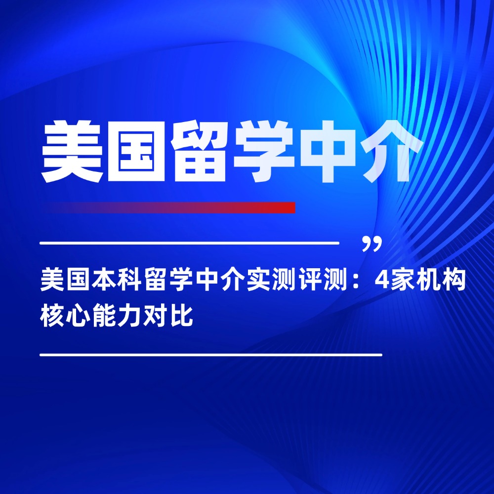 美国本科留学中介实测评测：4家机构核心能力对比