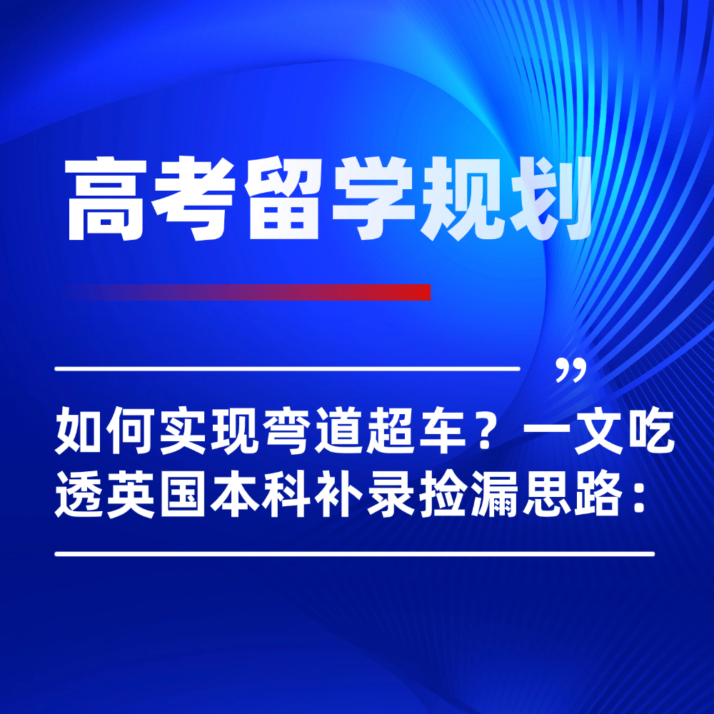 高考出分后也能实现弯道超车!一文吃透2026英国本科补录捡漏思路: