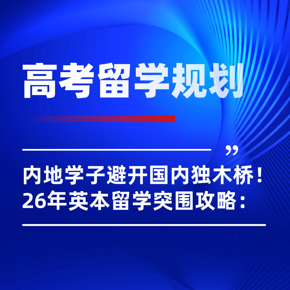 内地学子避开国内高考独木桥!2026年英国本科留学完整突围攻略: